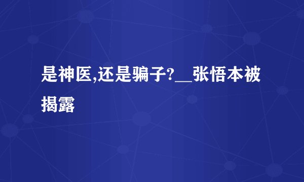是神医,还是骗子?__张悟本被揭露