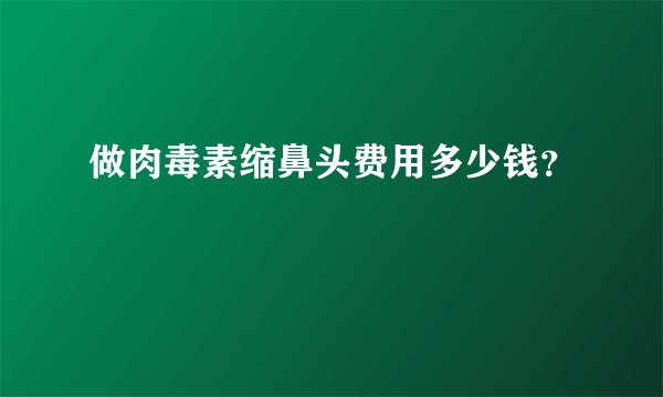 做肉毒素缩鼻头费用多少钱？