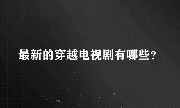 最新的穿越电视剧有哪些？