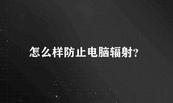 怎么样防止电脑辐射？