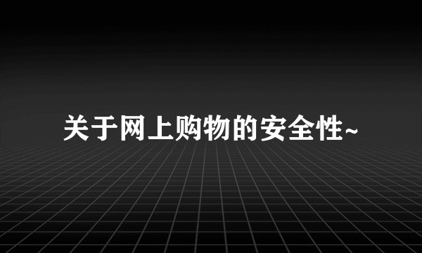 关于网上购物的安全性~