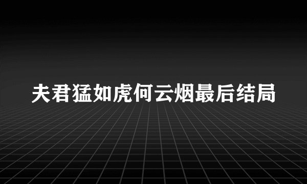 夫君猛如虎何云烟最后结局