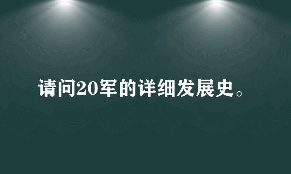 请问20军的详细发展史。