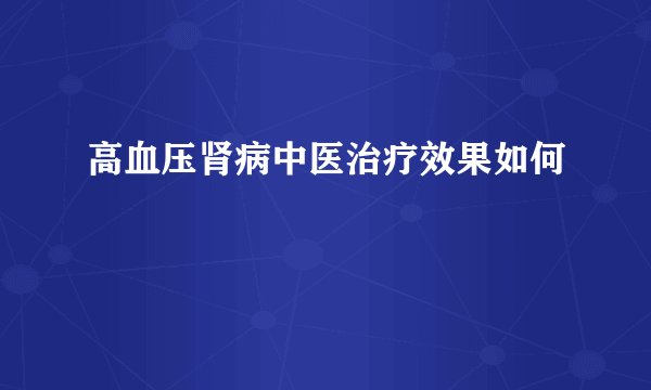 高血压肾病中医治疗效果如何