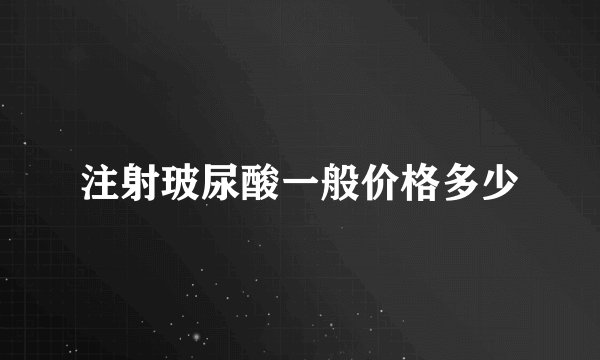 注射玻尿酸一般价格多少
