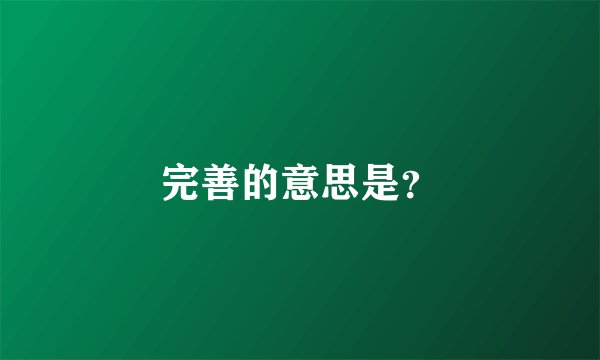 完善的意思是？
