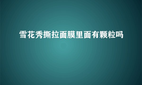 雪花秀撕拉面膜里面有颗粒吗