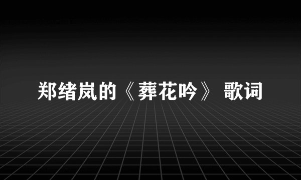 郑绪岚的《葬花吟》 歌词
