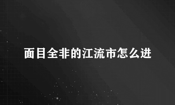面目全非的江流市怎么进