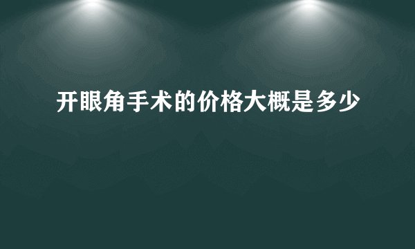 开眼角手术的价格大概是多少
