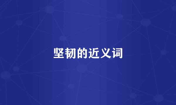 坚韧的近义词