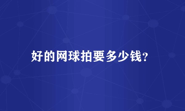 好的网球拍要多少钱？