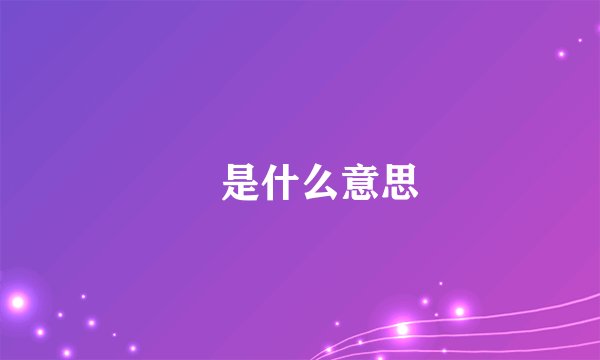 餁是什么意思