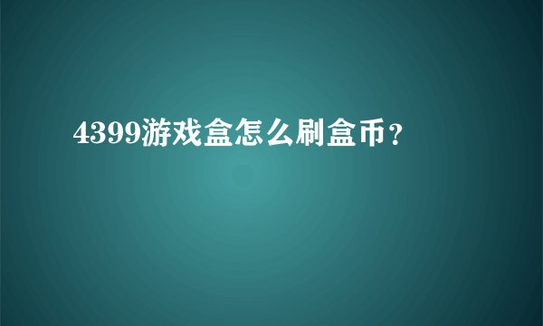 4399游戏盒怎么刷盒币？