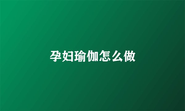 孕妇瑜伽怎么做