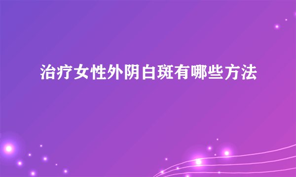 治疗女性外阴白斑有哪些方法