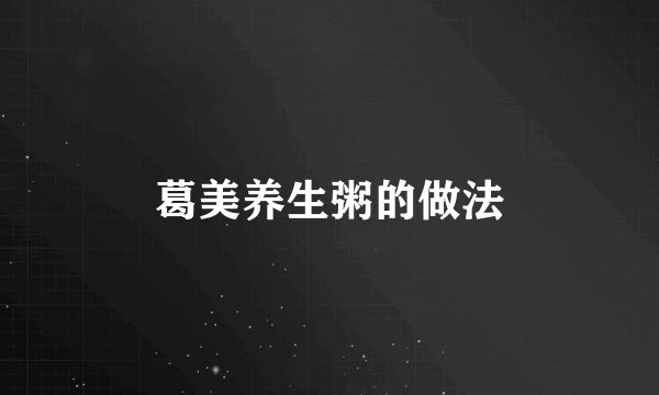 葛美养生粥的做法