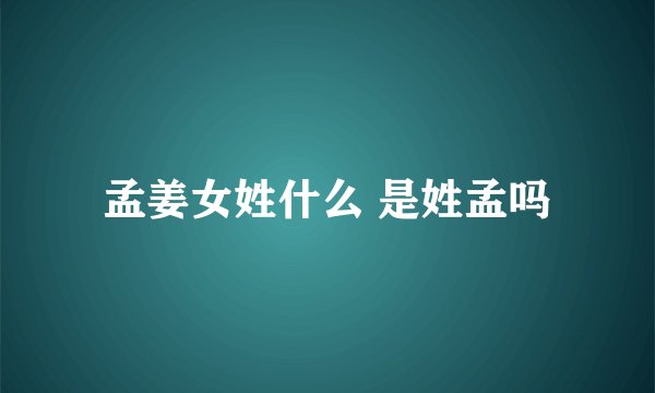 孟姜女姓什么 是姓孟吗