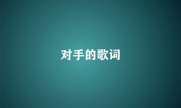 对手的歌词