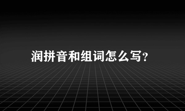 润拼音和组词怎么写？