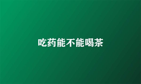 吃药能不能喝茶