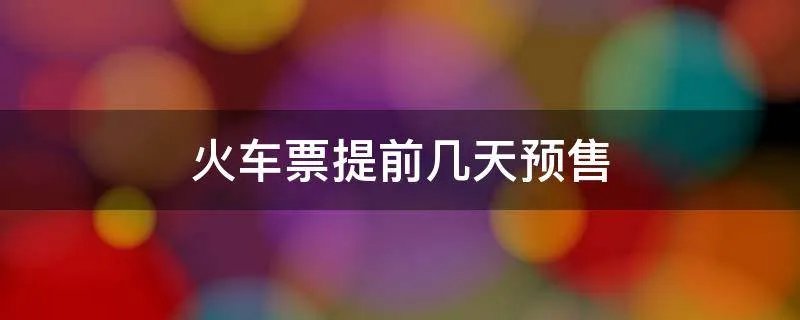 火车票提前几天预售