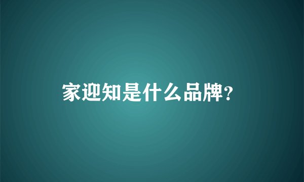 家迎知是什么品牌？