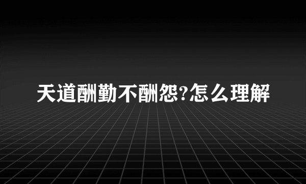 天道酬勤不酬怨?怎么理解