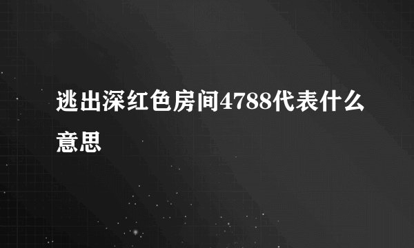 逃出深红色房间4788代表什么意思