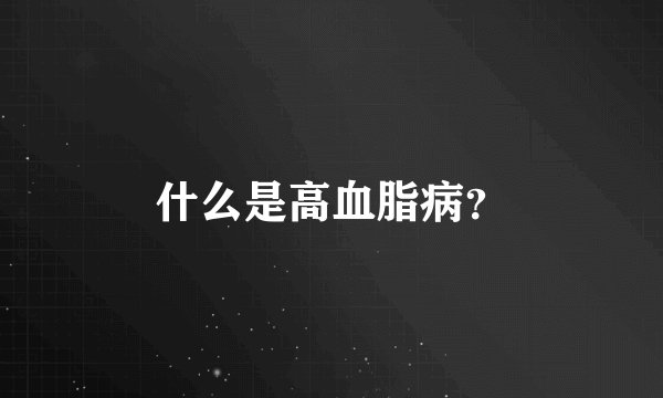 什么是高血脂病？