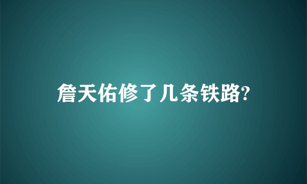 詹天佑修了几条铁路?