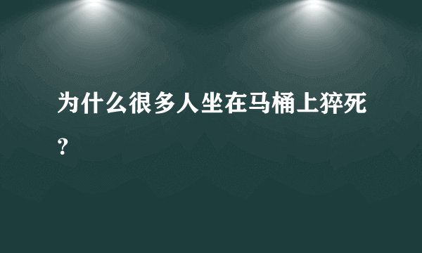 为什么很多人坐在马桶上猝死?