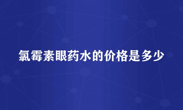 氯霉素眼药水的价格是多少