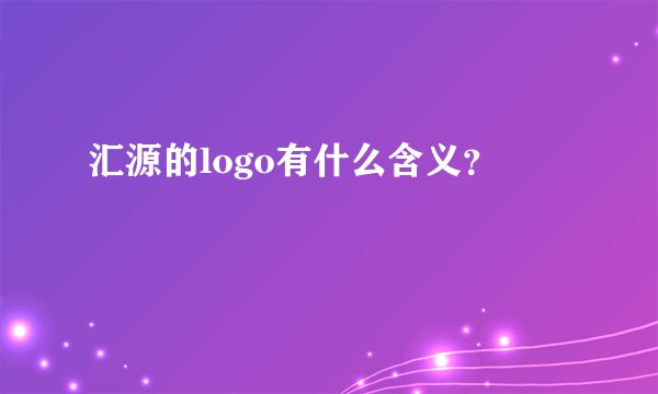 汇源的logo有什么含义？