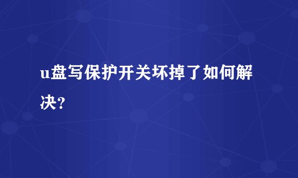 u盘写保护开关坏掉了如何解决？