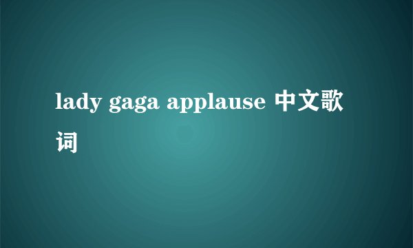 lady gaga applause 中文歌词