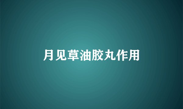 月见草油胶丸作用