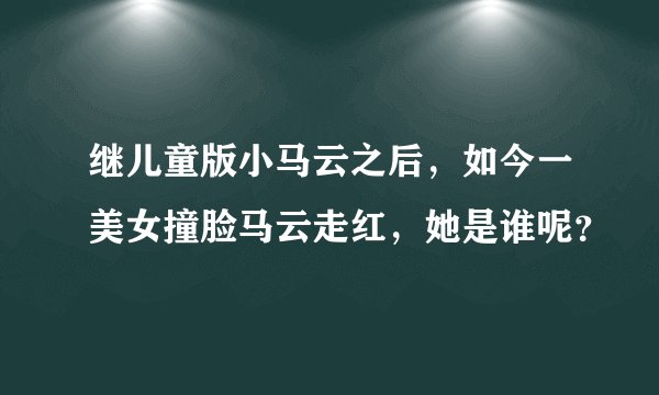 继儿童版小马云之后,如今一美女撞脸马云走红,她是谁呢?