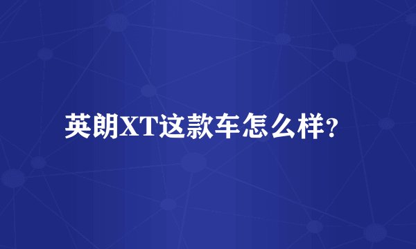 英朗XT这款车怎么样？