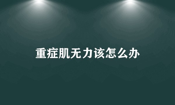 重症肌无力该怎么办