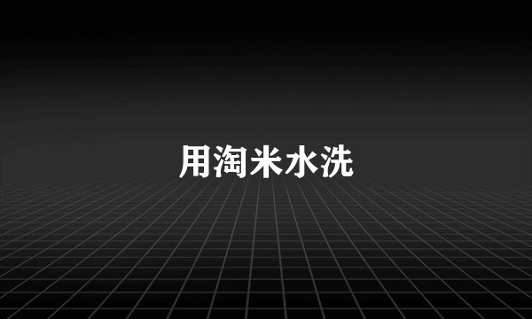 用淘米水洗
