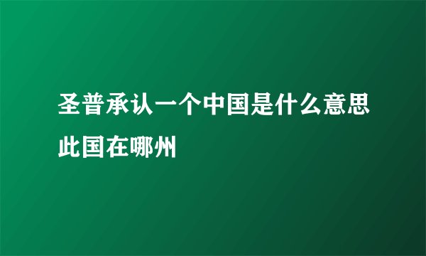 圣普承认一个中国是什么意思此国在哪州