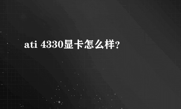 ati 4330显卡怎么样？