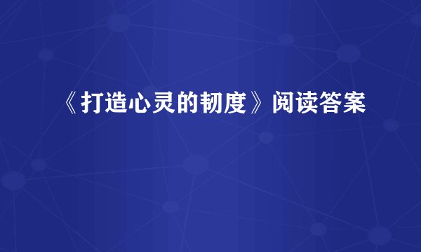 《打造心灵的韧度》阅读答案