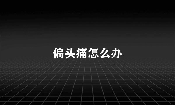 偏头痛怎么办