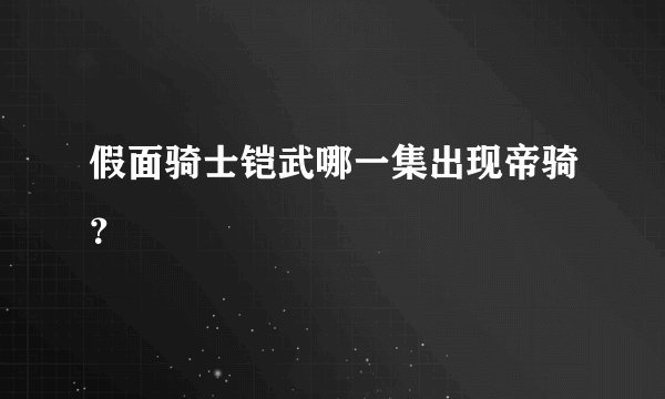 假面骑士铠武哪一集出现帝骑？