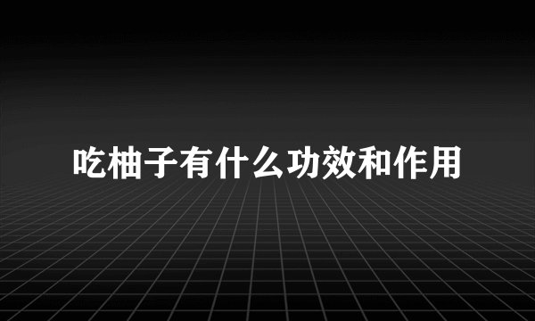 吃柚子有什么功效和作用
