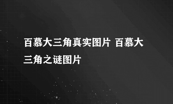 百慕大三角真实图片 百慕大三角之谜图片