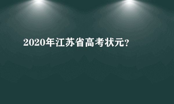 2020年江苏省高考状元？