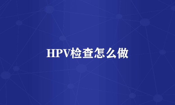 HPV检查怎么做